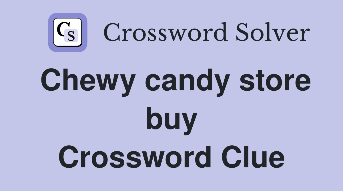 Chewy candy store buy Crossword Clue Answers Crossword Solver